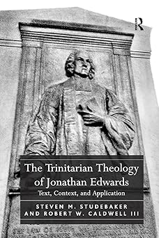 the trinitarian theology of jonathan edwards text context and application 1st edition steven m studebaker