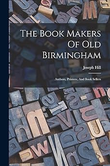 the book makers of old birmingham authors printers and book sellers 1st edition joseph hill 1017244626,