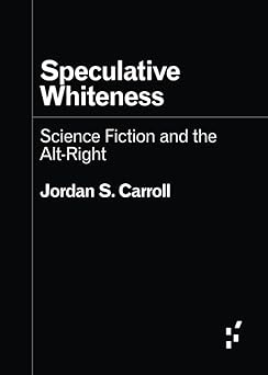 speculative whiteness science fiction and the alt right 1st edition jordan s carroll 1517917085,