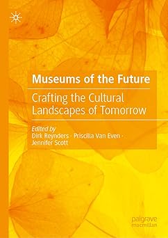 museums of the future crafting the cultural landscapes of tomorrow 1st edition dirk reynders ,priscilla van