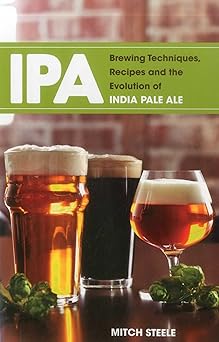 ipa brewing techniques recipes and the evolution of india pale ale 1st edition mitch steele 1938469003,