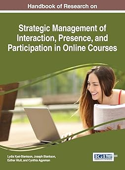 handbook of research on strategic management of interaction presence and participation in online courses 1st