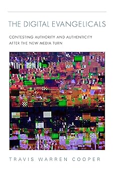 the digital evangelicals contesting authority and authenticity after the new media turn 1st edition travis