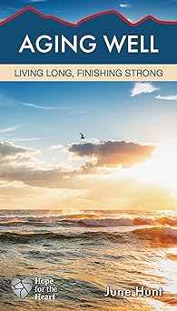 aging well living long finishing strong 1st edition june hunt 1628621419, 978-1628621419