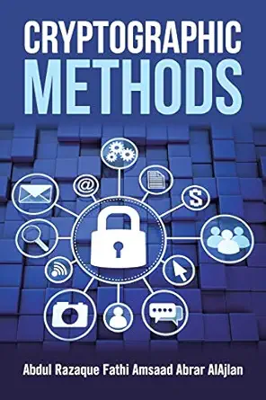 cryptographic methods 1st edition abdul razaque ,fathi amsaad ,abrar alajlan 1973694077, 978-1973694076