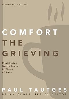 comfort the grieving ministering gods grace in times of loss 1st edition paul tautges ,brian croft