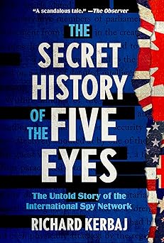 the secret history of the five eyes the untold story of the international spy network 1st edition richard