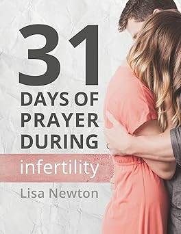 31 days of prayer during infertility 1st edition lisa newton 1519332122, 978-1519332127