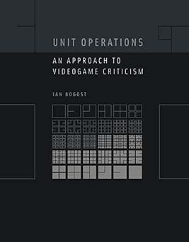 unit operations an approach to videogame criticism 1st edition ian bogost 0262524872, 978-0262524872
