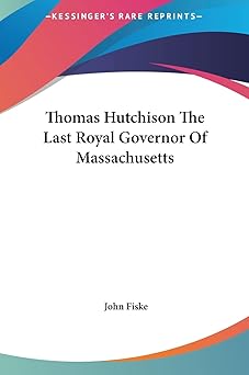 thomas hutchison the last royal governor of massachusetts 1st edition john fiske 1161586059, 978-1161586053