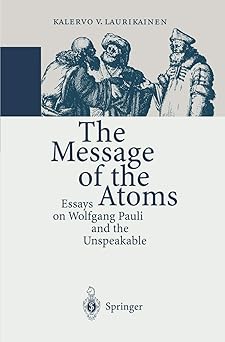the message of the atoms essays on wolfgang pauli and the unspeakable 1st edition kalervo v v laurikainen