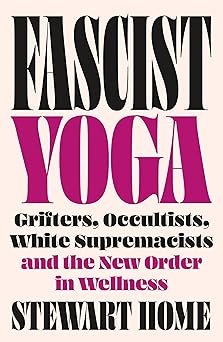fascist yoga grifters occultists white supremacists and the new order in wellness 1st edition stewart home