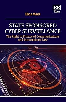 state sponsored cyber surveillance the right to privacy of communications and international law 1st edition