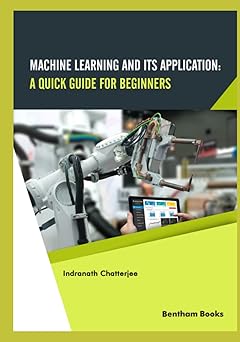 machine learning and its application a quick guide for beginners 1st edition indranath chatterjee 1681089416,