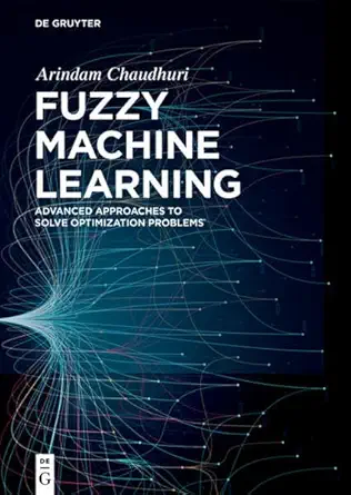 fuzzy machine learning advanced approaches to solve optimization problems 1st edition arindam chaudhuri