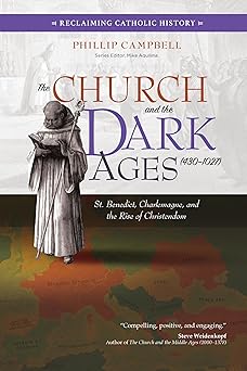 the church and the dark ages st benedict charlemagne and the rise of christendom 1st edition phillip campbell