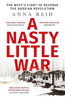 a nasty little war the wests fight to reverse the russian revolution 1st edition anna reid 1529326788,