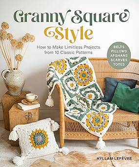 granny square style how to make limitless projects from 10 classic patterns a beginners guide to crochet