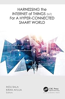 harnessing the internet of things for a hyper connected smart world 1st edition indu bala ,kiran ahuja