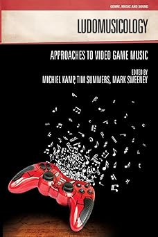 ludomusicology approaches to video game music 1st edition michiel kamp ,tim summers ,mark sweeney 1781791988,