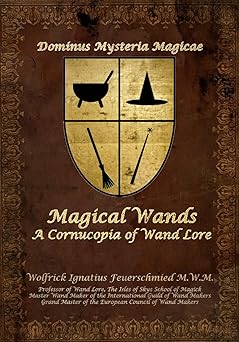 magical wands a cornucopia of wand lore 1st edition wolfrick ignatius feuerschmied ,donald g firesmith