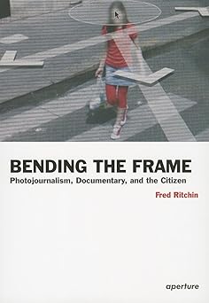 bending the frame photojournalism documentary and the citizen 1st edition fred ritchin 1597111201,