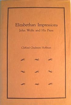 elizabethan impressions john wolfe and his press 1st edition clifford chalmers huffman 0404622917,