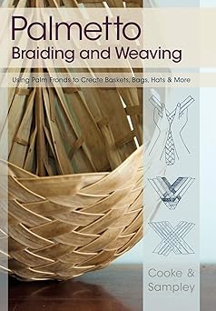 palmetto braiding and weaving using palm fronds to create baskets bags hats and more 1st edition viva cooke