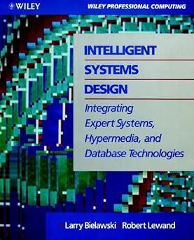 intelligent systems design integrating expert systems hypermedia and database technologies 1st edition larry