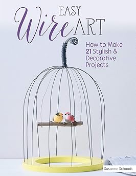 easy wire art how to make 21 stylish and decorative projects learn the techniques with beginner friendly