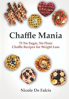 chaffle mania 75 no sugar no flour chaffle recipes for weight loss 1st edition nicole de falcis 057885662x,