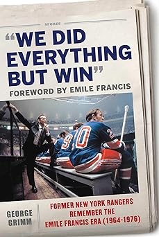 we did everything but win former new york rangers remember the emile francis era 1st edition george grimm