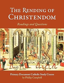 the rending of christendom primary document catholic study course 1st edition phillip campbell 1312839171,
