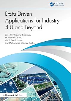 data driven applications for industry 4 0 and beyond 1st edition nazmul siddique ,mohammad shamsul arefin ,k