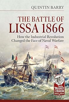 the battle of lissa 1866 how the industrial revolution changed the face of naval warfare 1st edition quintin