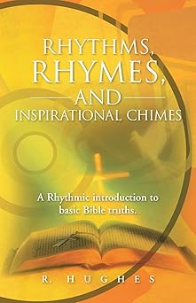 rhythms rhymes and inspirational chimes a rhythmic introduction to basic bible truths 1st edition r hughes