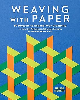 weaving with paper 30 projects to expand your creativity with inventive techniques intriguing prompts and