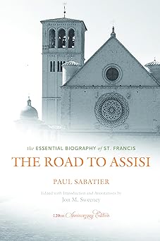 the road to assisi the essential biography of st francis 120th 1st edition paul sabatier ,jon m sweeney