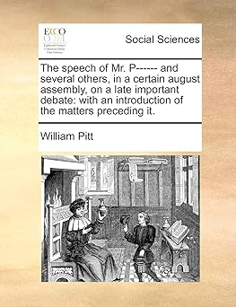 the speech of mr p and several others in a certain august assembly on a late important debate with an