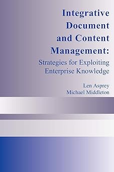 integrative document and content management strategies for exploiting enterprise knowledge 1st edition len