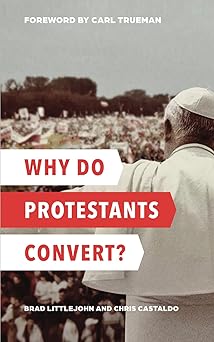 why do protestants convert 1st edition brad littlejohn ,chris castaldo 1949716201, 978-1949716207