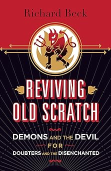 reviving old scratch demons and the devil for doubters and the disenchanted 1st edition richard beck