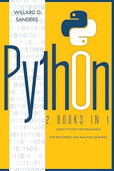 python 2 books in 1 learn python programming for beginners and machine learning 1st edition willard d sanders