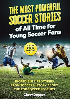 soccer books for kids 8 12 the most powerful soccer stories of all time for young soccer fans incredible life