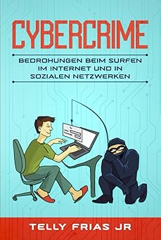 cybercrime bedrohungen beim surfen im internet und in sozialen netzwerken 1st edition mr telly frias jr