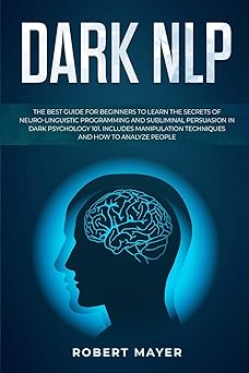 dark nlp the best guide for beginners to learn the secrets of neuro linguistic programming and subliminal