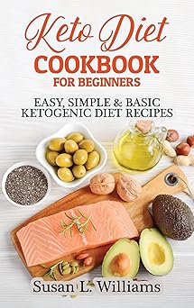 keto diet cookbook for beginners easy simple and basic ketogenic diet recipes 1st edition susan l williams