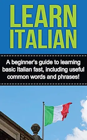 learn italian a beginners guide to learning basic italian fast including useful common words and phrases 1st
