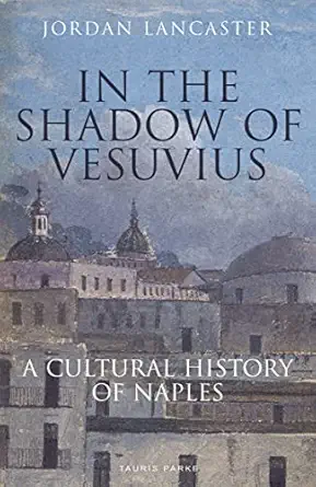 in the shadow of vesuvius a cultural history of naples 1st edition jordan lancaster 1838600353, 978-1838600358