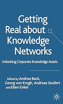 getting real about knowledge networks unlocking corporate knowledge assets 1st edition georg von krogh